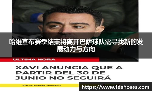 哈维宣布赛季结束将离开巴萨球队需寻找新的发展动力与方向
