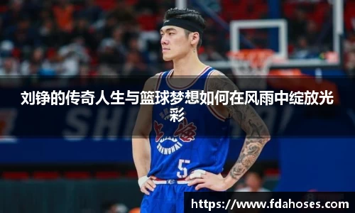 刘铮的传奇人生与篮球梦想如何在风雨中绽放光彩